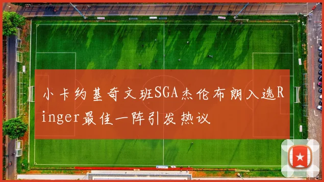 小卡约基奇文班SGA杰伦布朗入选Ringer最佳一阵引发热议